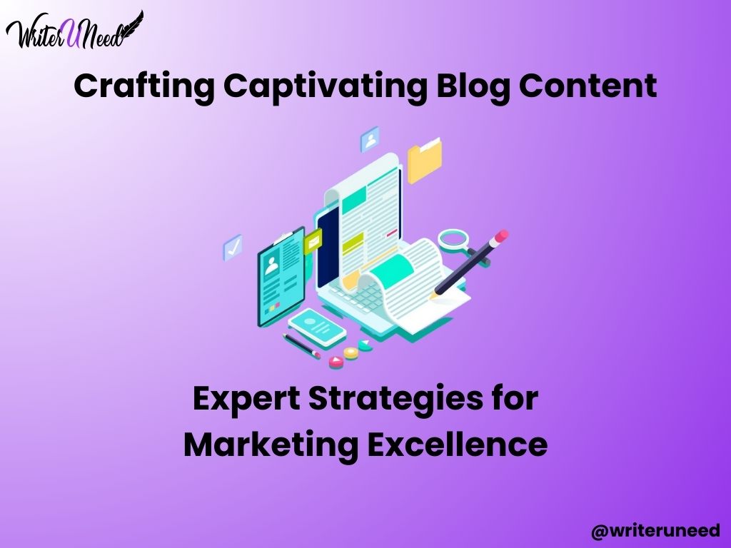 Crafting Captivating Blog Content: Expert Strategies for Marketing Excellence
