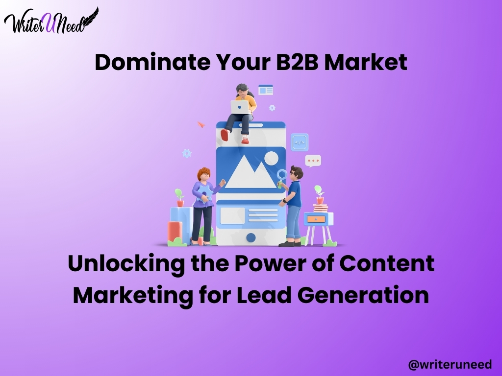 Dominate Your B2B Market: Unlocking the Power of Content Marketing for Lead Generation
